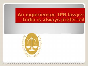 An intellectual property lawyer India can help in several ways