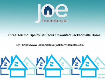 Three Terrific Tips to Sell Your Unwanted Jacksonville Home