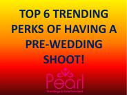TOP 6 TRENDING PERKS OF HAVING A PRE-WEDDING SHOOT!