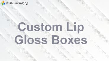 Get Custom Lip Gloss Packaging Boxes at Rush Packaging (1)