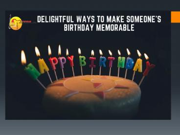 Delightful Ways to Make Someone’s Birthday Memorable