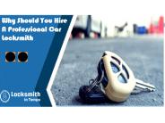 Why Should You Hire A Professional Car Locksmith
