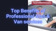 Top Benefits of Professional Man & Van services - Teamremovals