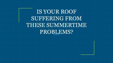 IS YOUR ROOF SUFFERING FROM THESE SUMMERTIME PROBLEMS?