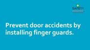 Prevent door accidents by installing finger guards.