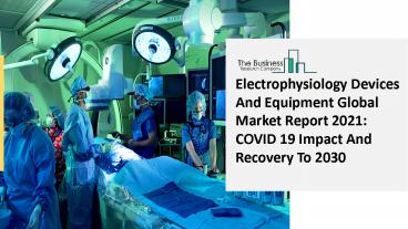 2021 Electrophysiology Devices And Equipment Market Growth Analysis, Size, Share, Trends And Forecast To 2030