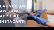 Launch an Awesome App like Instacart