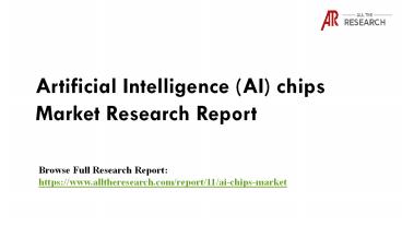 Global Artificial Intelligence (AI) Chips Market - Segment Analysis, Opportunity Assessment, Competitive Intelligence, Industry Outlook 2016-2023