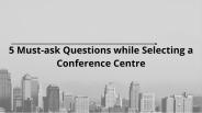 5 Must-ask Questions while Selecting a Conference Centre