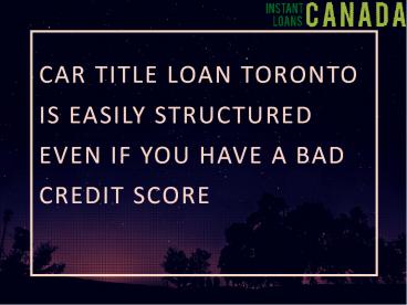 Car title loan Toronto is Easily Structured Even If You Have a Bad Credit Score