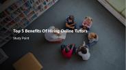Top 5 Benefits Of Hiring Online Tutors