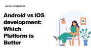 Android vs iOS development: Which Platform is Better