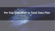 Per Day Data Plan vs Total Data Plan