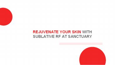 Rejuvenate Your Skin with Sublative RF at Sanctuary