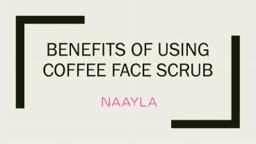 Benefits of Using Coffee Face Scrub