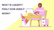 What is Liquidity Pool? How does it work?