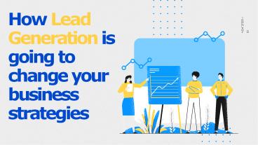 How Lead Generation is going to change your business strategies