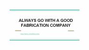 ALWAYS GO WITH A GOOD FABRICATION COMPANY