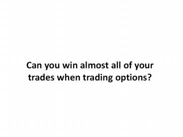 Can you win almost all of your trades when trading options?