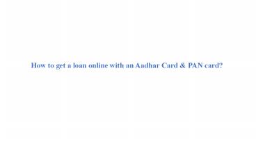 How to get a loan online with an Aadhar Card & PAN card?