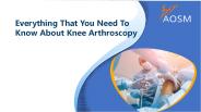 Everything That You Need To Know About Knee Arthroscopy