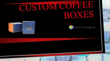 High Quality Custom Coffee Packaging Boxes at Rush Packaging