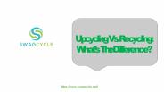 Upcycling Vs. Recycling: What’s The Difference?