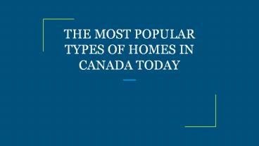 THE MOST POPULAR TYPES OF HOMES IN CANADA TODAY