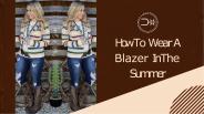 How to style blazers in Summers