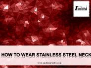 How to Wear Stainless Steel Necklaces