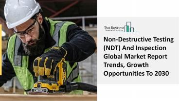 Non-Destructive Testing (NDT) And Inspection Market Outlook, Business Opportunities And Growth Factors Report To 2030