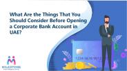 What Are the Things That You Should Consider Before Opening a Corporate Bank Account in UAE?