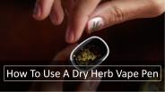 How To Use A Dry Herb Vape Pen