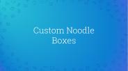 What are the effects of Noodle Boxes?