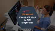 Ultrasound- means and uses by Arth Diagnostics