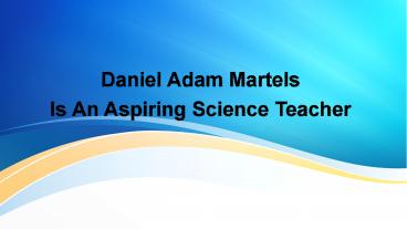 Daniel Adam Martels Is An Aspiring Science Teacher