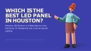 Which Is The Best LED Panel In Houston?