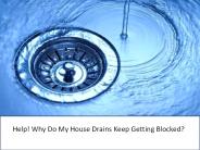 Help! Why Do My House Drains Keep Getting Blocked?