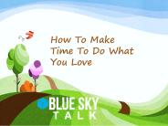 How To Make Time To Do What You Love