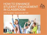 HOW TO ENHANCE STUDENT ENGAGEMENT IN CLASSROOM