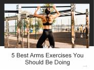 5 Best Arms Exercises You Should Be Doing