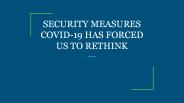 SECURITY MEASURES COVID-19 HAS FORCED US TO RETHINK