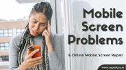 Problems with Phone Screen & Online Mobile Screen Repair