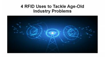 4 RFID Uses to Tackle Age-Old Industry Problems