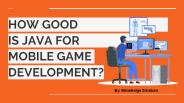 How Good is Java for Mobile Game Development