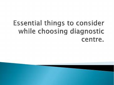 Essential things to consider while choosing diagnostic centre.