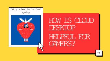 How Is Cloud Desktop Helpful For Gamers?