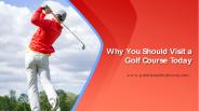 Why you should visit a golf course today