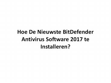 Hoe De Nieuwste BitDefender Antivirus Software 2017 te Installeren?
