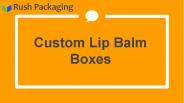 Get Custom Printed Lip Balm Boxes at Rush Packaging